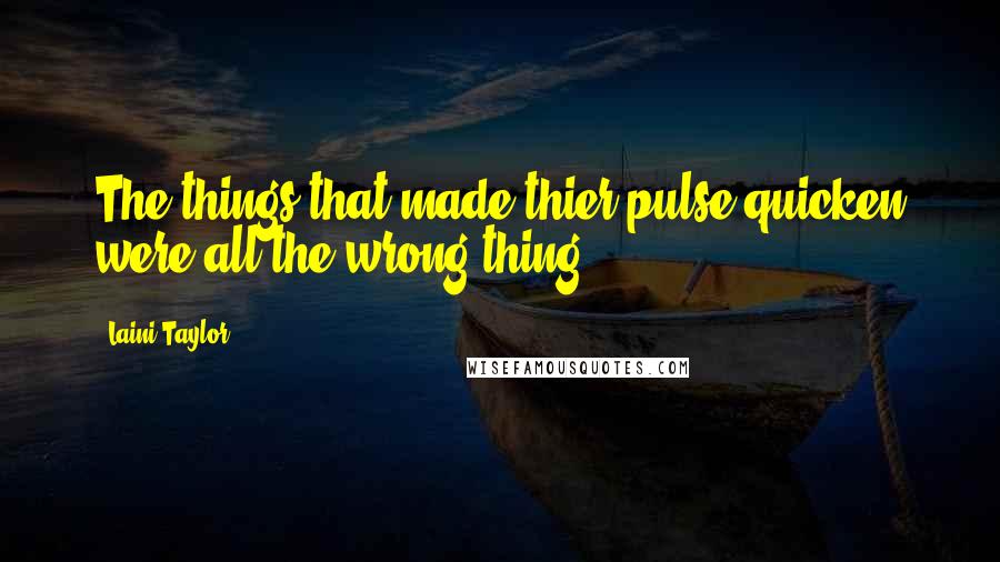 Laini Taylor Quotes: The things that made thier pulse quicken were all the wrong thing..