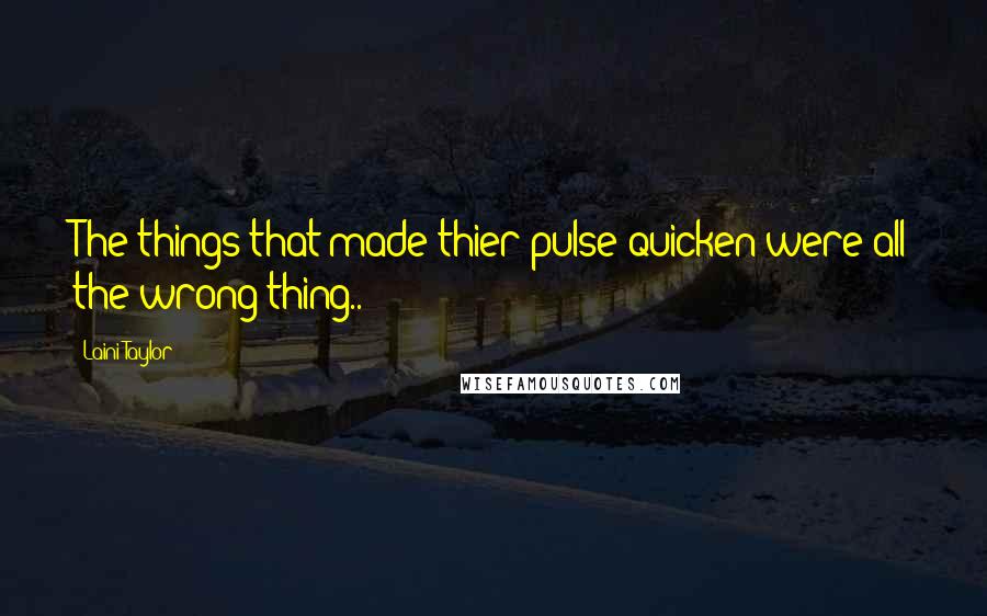 Laini Taylor Quotes: The things that made thier pulse quicken were all the wrong thing..