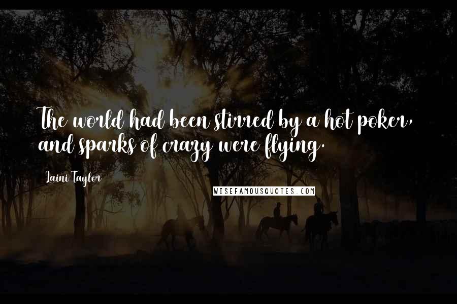Laini Taylor Quotes: The world had been stirred by a hot poker, and sparks of crazy were flying.