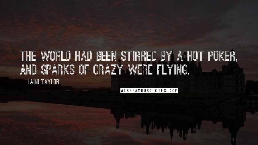 Laini Taylor Quotes: The world had been stirred by a hot poker, and sparks of crazy were flying.