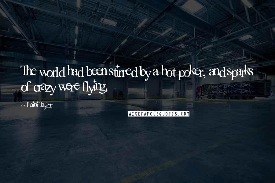Laini Taylor Quotes: The world had been stirred by a hot poker, and sparks of crazy were flying.