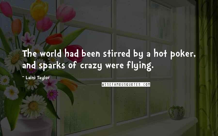 Laini Taylor Quotes: The world had been stirred by a hot poker, and sparks of crazy were flying.