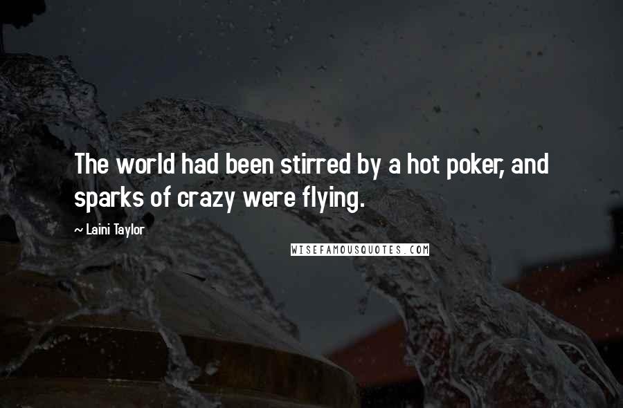 Laini Taylor Quotes: The world had been stirred by a hot poker, and sparks of crazy were flying.