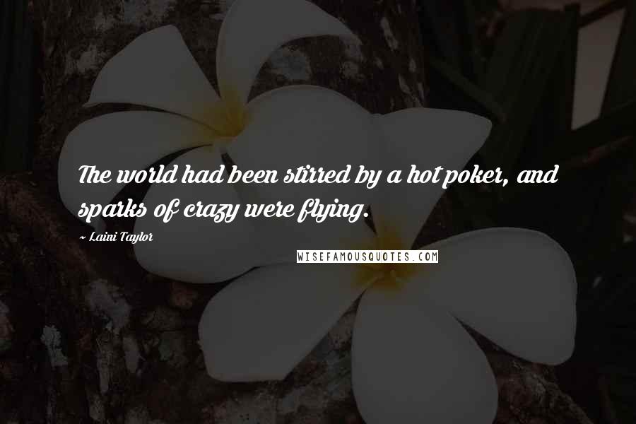 Laini Taylor Quotes: The world had been stirred by a hot poker, and sparks of crazy were flying.
