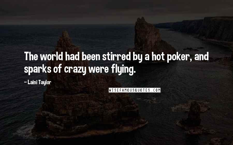 Laini Taylor Quotes: The world had been stirred by a hot poker, and sparks of crazy were flying.