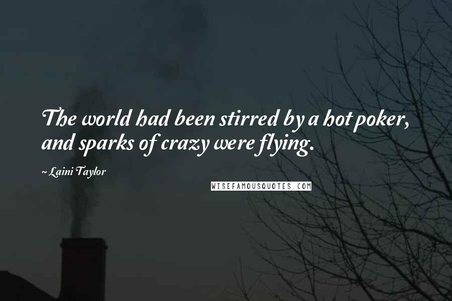 Laini Taylor Quotes: The world had been stirred by a hot poker, and sparks of crazy were flying.