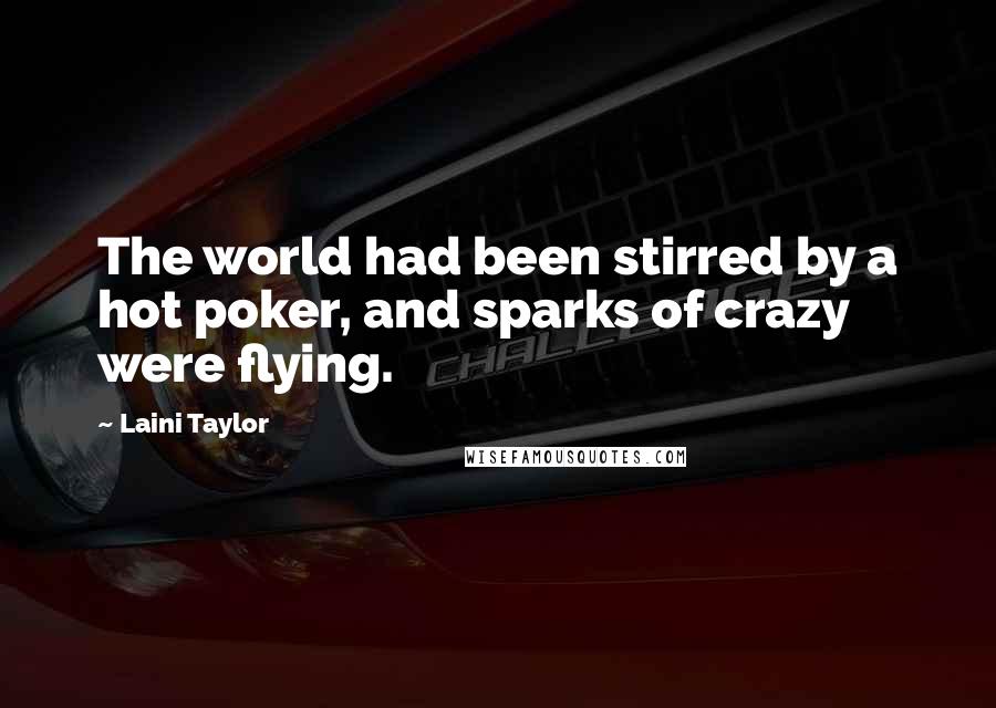 Laini Taylor Quotes: The world had been stirred by a hot poker, and sparks of crazy were flying.