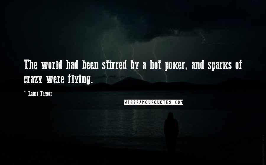 Laini Taylor Quotes: The world had been stirred by a hot poker, and sparks of crazy were flying.