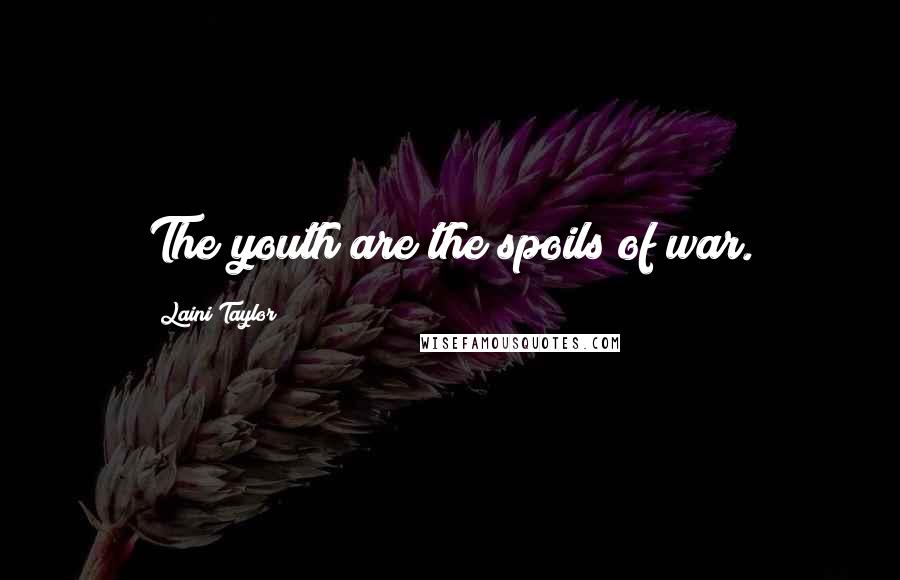 Laini Taylor Quotes: The youth are the spoils of war.