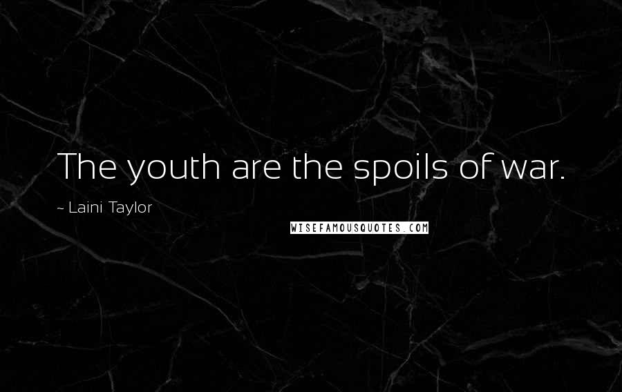 Laini Taylor Quotes: The youth are the spoils of war.