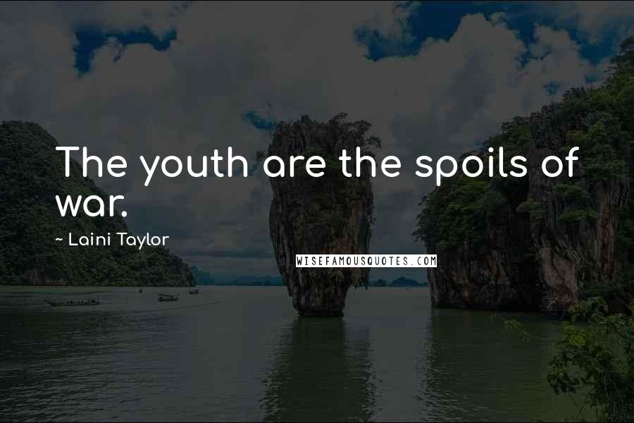 Laini Taylor Quotes: The youth are the spoils of war.