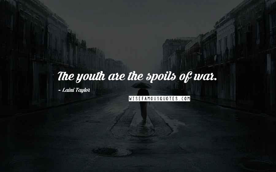 Laini Taylor Quotes: The youth are the spoils of war.