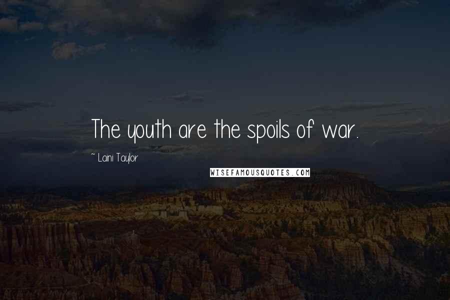 Laini Taylor Quotes: The youth are the spoils of war.