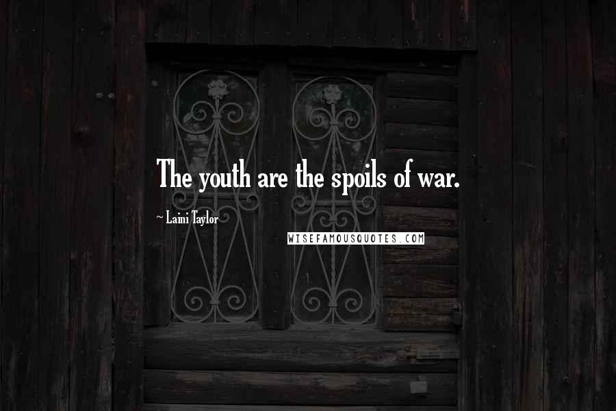 Laini Taylor Quotes: The youth are the spoils of war.