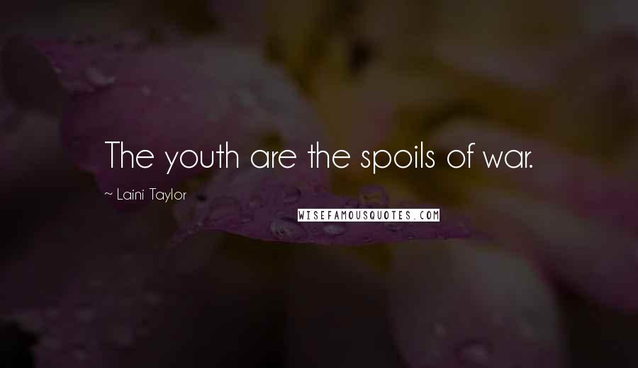 Laini Taylor Quotes: The youth are the spoils of war.