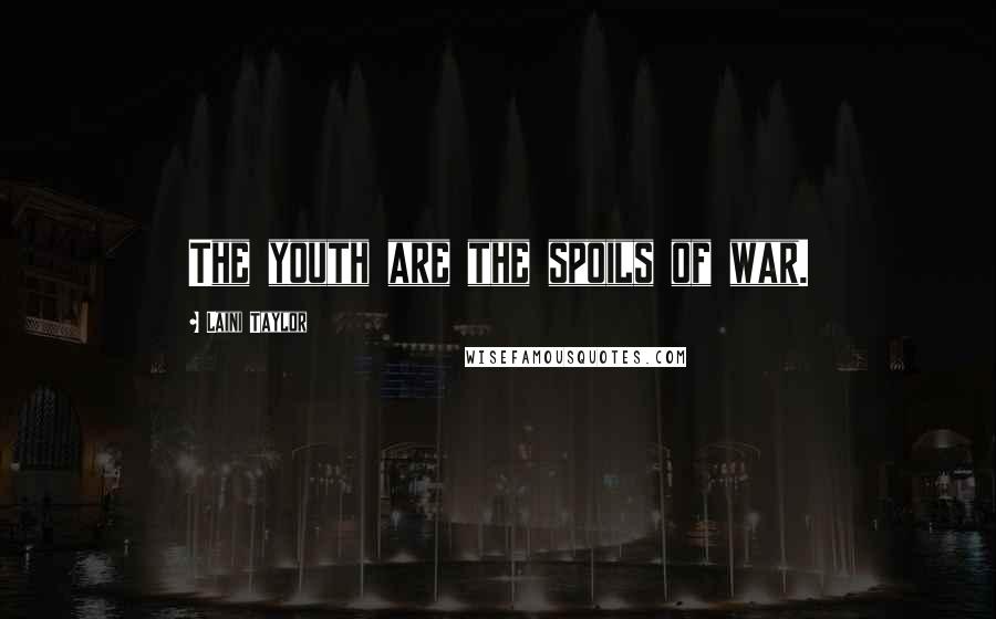 Laini Taylor Quotes: The youth are the spoils of war.