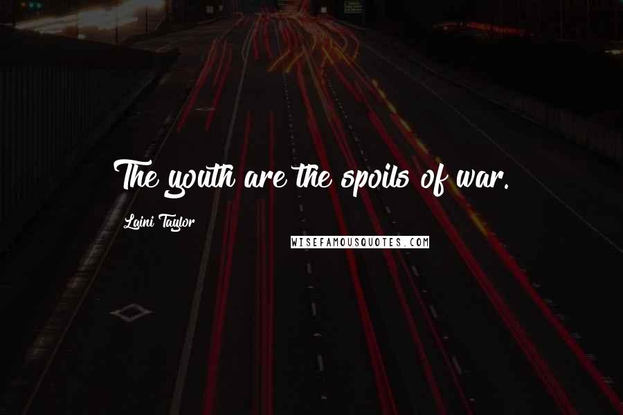 Laini Taylor Quotes: The youth are the spoils of war.