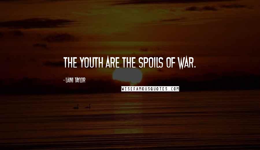 Laini Taylor Quotes: The youth are the spoils of war.