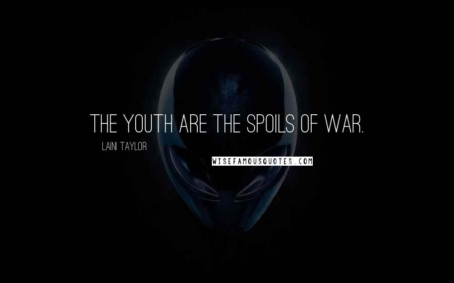 Laini Taylor Quotes: The youth are the spoils of war.