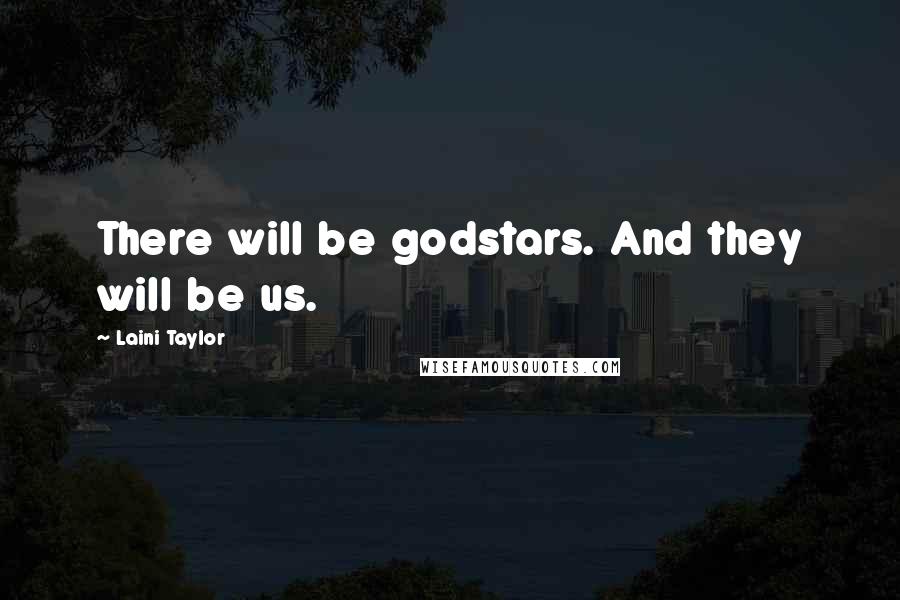 Laini Taylor Quotes: There will be godstars. And they will be us.