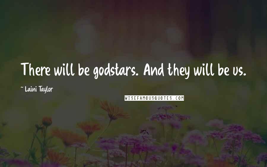 Laini Taylor Quotes: There will be godstars. And they will be us.