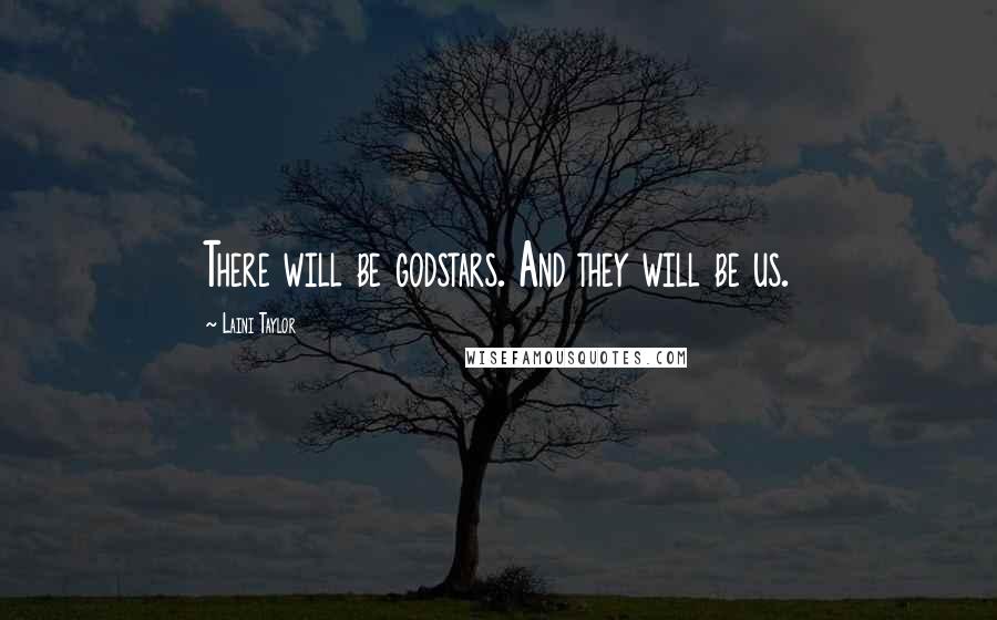 Laini Taylor Quotes: There will be godstars. And they will be us.