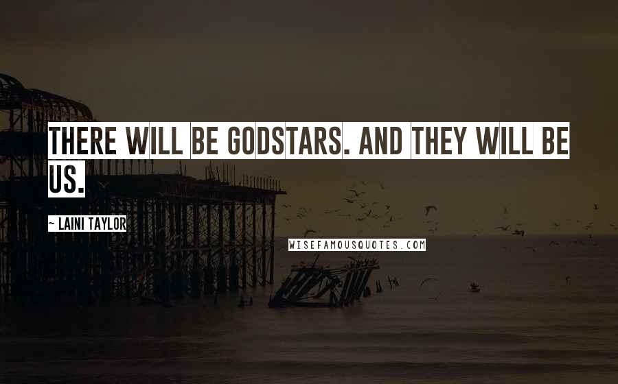Laini Taylor Quotes: There will be godstars. And they will be us.