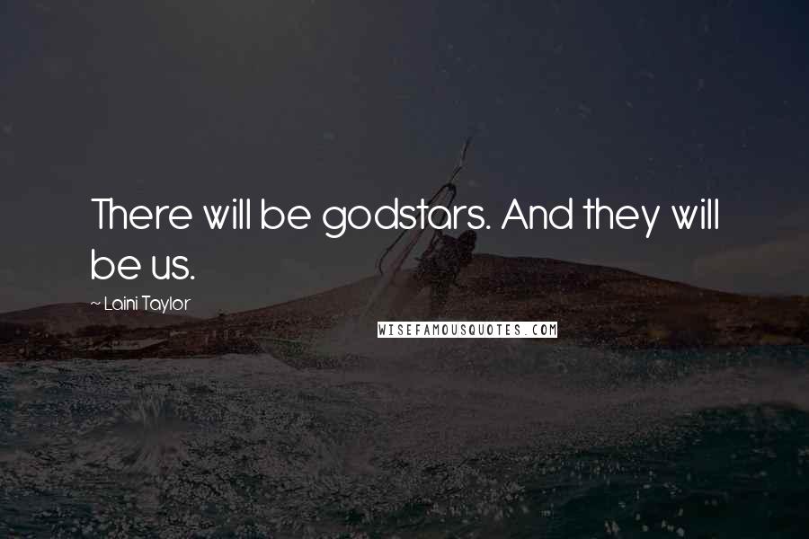 Laini Taylor Quotes: There will be godstars. And they will be us.