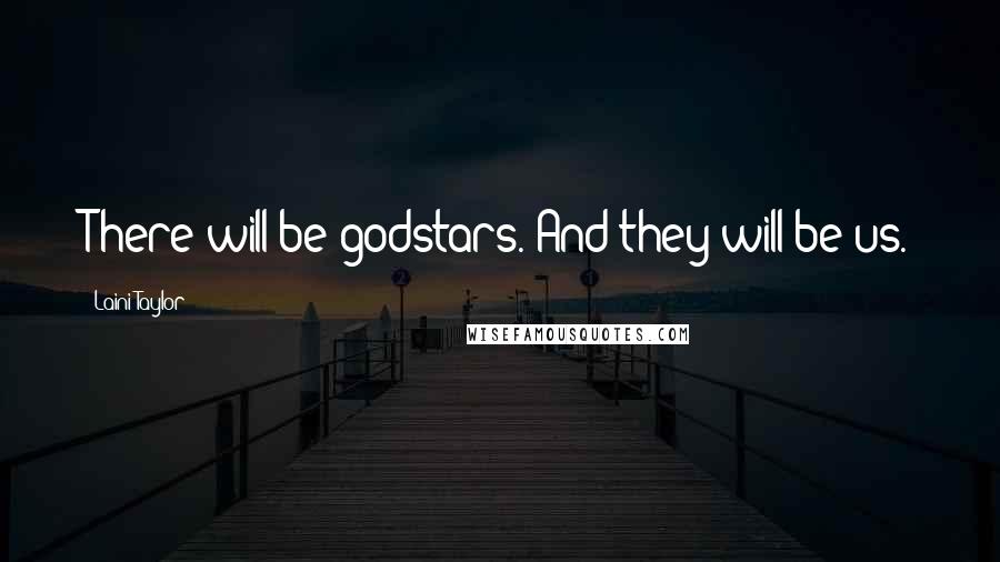 Laini Taylor Quotes: There will be godstars. And they will be us.