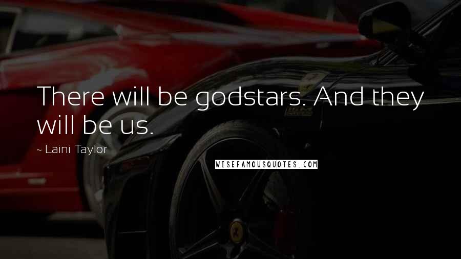 Laini Taylor Quotes: There will be godstars. And they will be us.