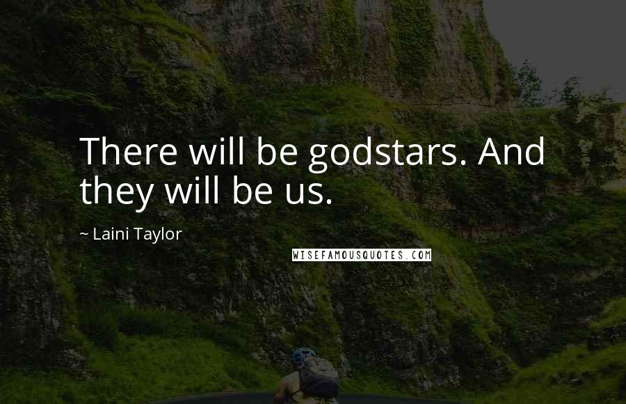 Laini Taylor Quotes: There will be godstars. And they will be us.