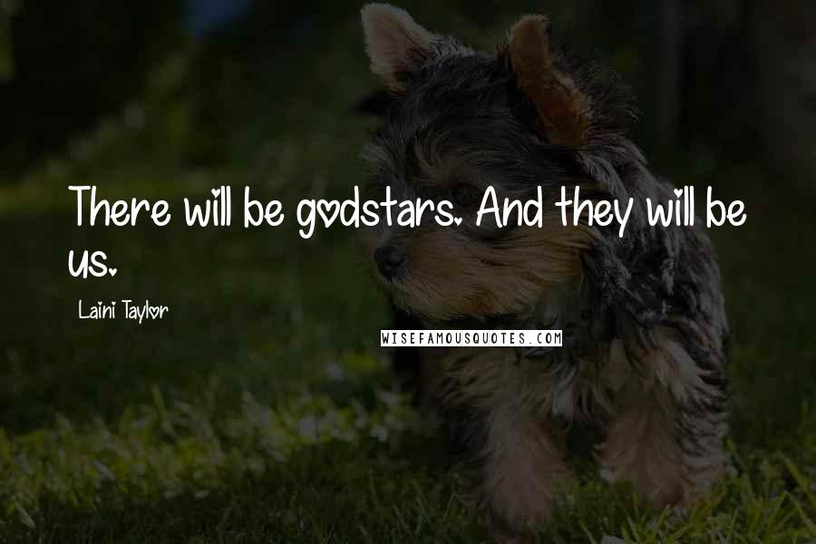 Laini Taylor Quotes: There will be godstars. And they will be us.