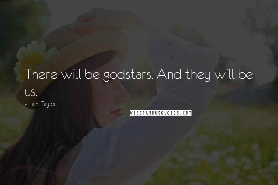 Laini Taylor Quotes: There will be godstars. And they will be us.