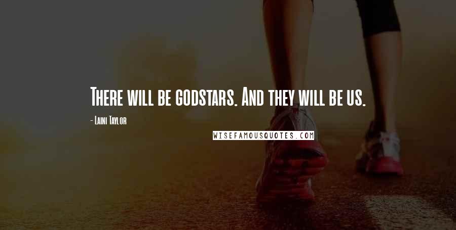 Laini Taylor Quotes: There will be godstars. And they will be us.