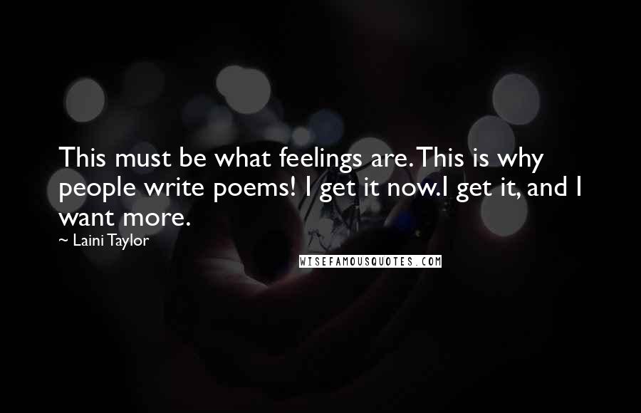 Laini Taylor Quotes: This must be what feelings are. This is why people write poems! I get it now.I get it, and I want more.