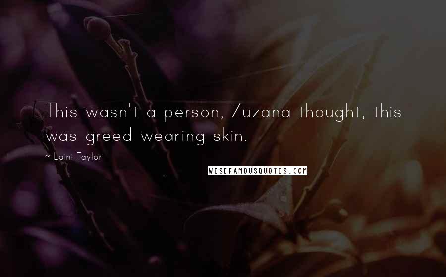 Laini Taylor Quotes: This wasn't a person, Zuzana thought, this was greed wearing skin.