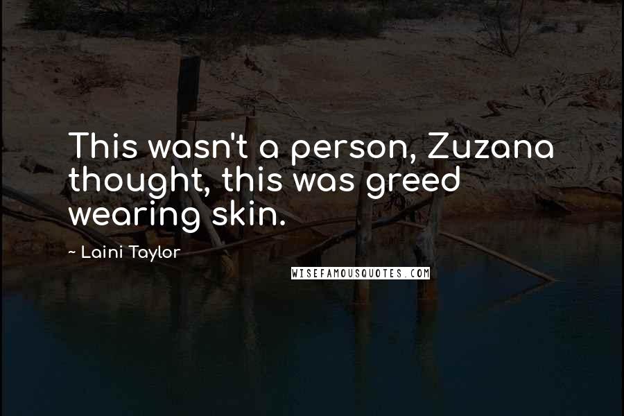 Laini Taylor Quotes: This wasn't a person, Zuzana thought, this was greed wearing skin.