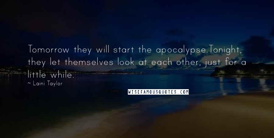 Laini Taylor Quotes: Tomorrow they will start the apocalypse.Tonight, they let themselves look at each other, just for a little while.
