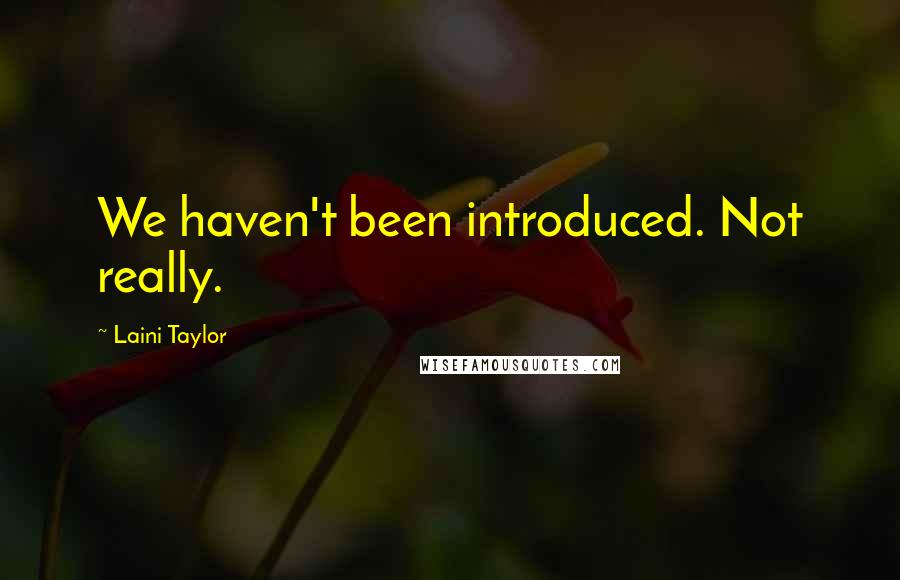 Laini Taylor Quotes: We haven't been introduced. Not really.