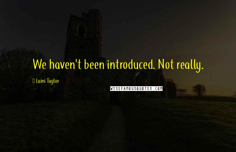 Laini Taylor Quotes: We haven't been introduced. Not really.