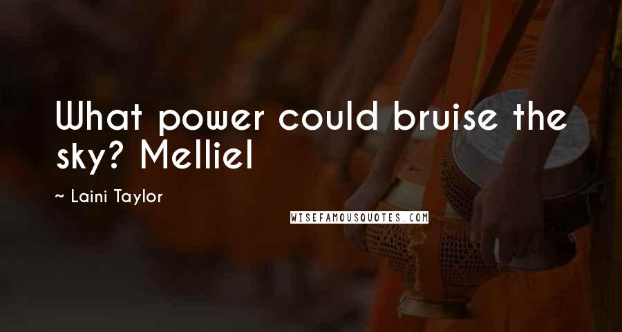 Laini Taylor Quotes: What power could bruise the sky? Melliel