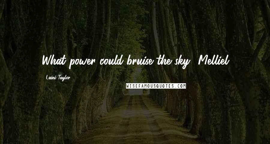 Laini Taylor Quotes: What power could bruise the sky? Melliel