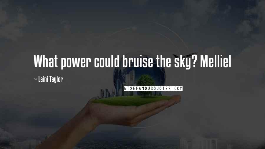 Laini Taylor Quotes: What power could bruise the sky? Melliel