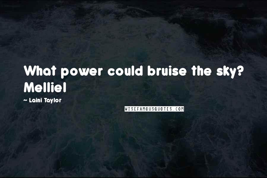 Laini Taylor Quotes: What power could bruise the sky? Melliel