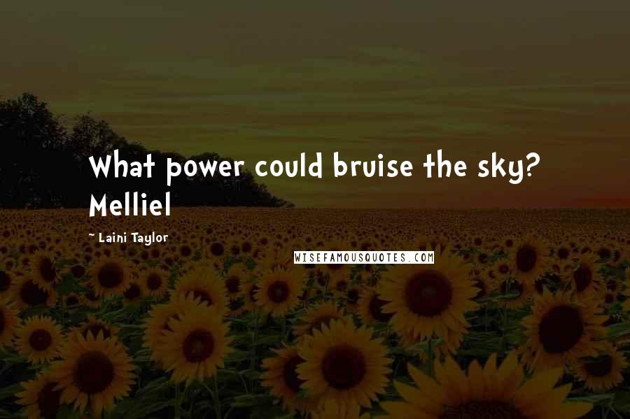 Laini Taylor Quotes: What power could bruise the sky? Melliel