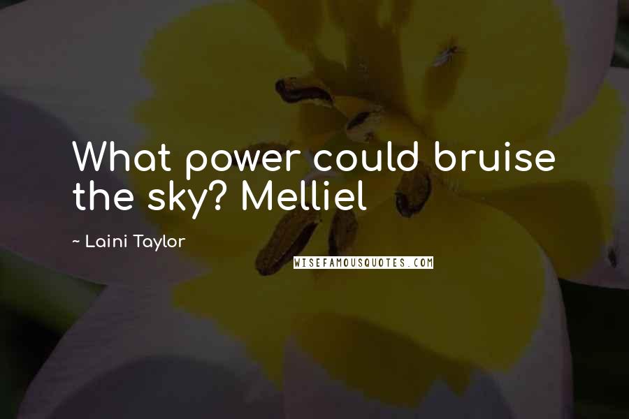 Laini Taylor Quotes: What power could bruise the sky? Melliel