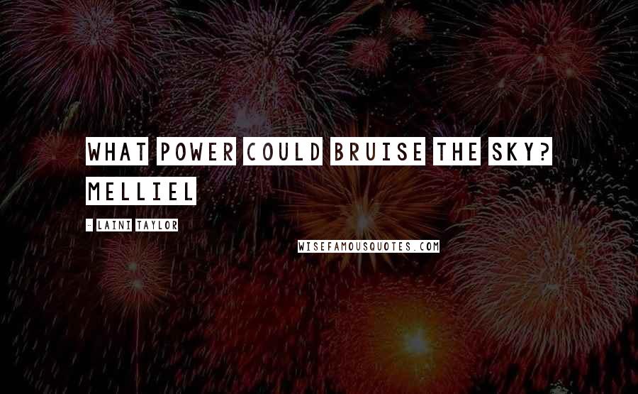 Laini Taylor Quotes: What power could bruise the sky? Melliel