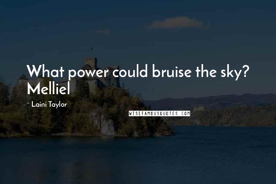 Laini Taylor Quotes: What power could bruise the sky? Melliel