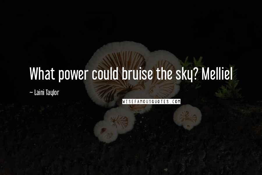 Laini Taylor Quotes: What power could bruise the sky? Melliel