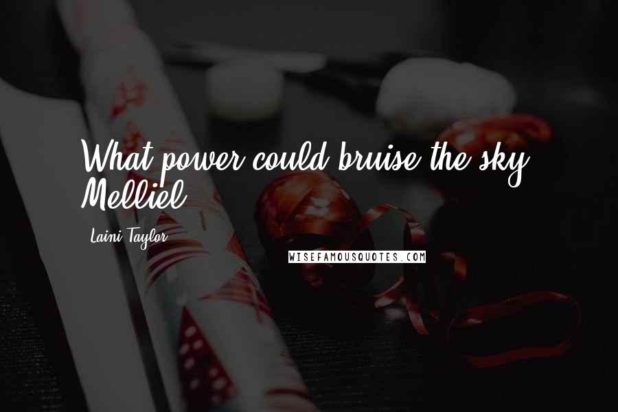 Laini Taylor Quotes: What power could bruise the sky? Melliel